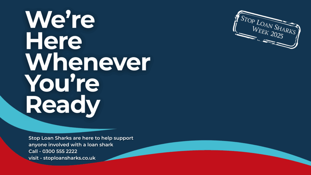 Stop Loan Sharks Week 2025. We're here whenever you're ready