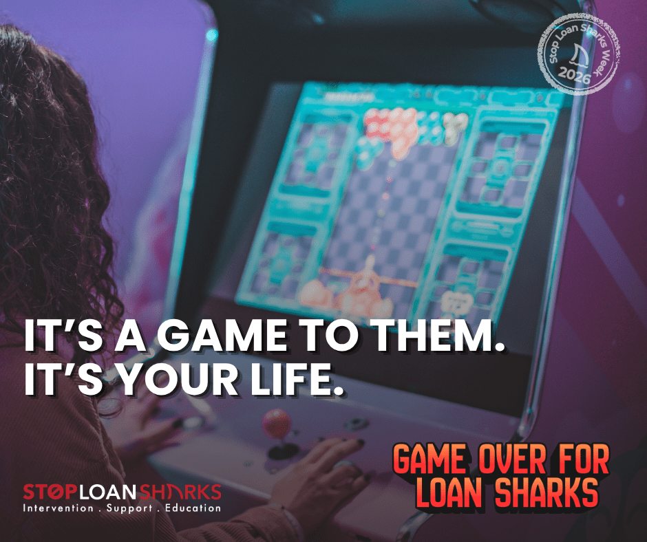 image shows a video game on a computer screen with the caption "Tt's a game to them. It's your life" Game Over for Loan Sharks Stop Loan Sharks logo